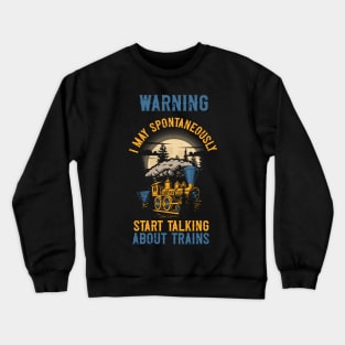 WARNING i MAY SPONTANEOUSLY START TALKING ABOUT TRAINS GIFT FOR TRAIN LOVER Crewneck Sweatshirt